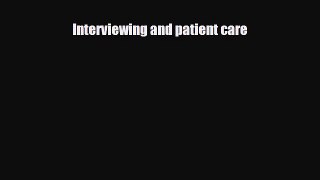Read Interviewing and patient care Ebook Free