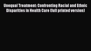 Read Unequal Treatment: Confronting Racial and Ethnic Disparities in Health Care (full printed