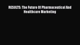 Read RESULTS: The Future Of Pharmaceutical And Healthcare Marketing PDF Online