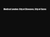 Read Medical London: City of Diseases City of Cures Ebook Free