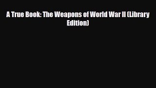 Read ‪A True Book: The Weapons of World War II (Library Edition) Ebook Free