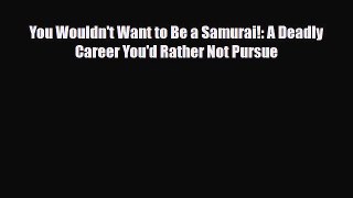 Read ‪You Wouldn't Want to Be a Samurai!: A Deadly Career You'd Rather Not Pursue Ebook Online