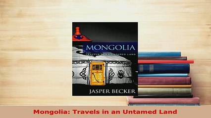 PDF  Mongolia Travels in an Untamed Land Read Online