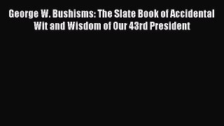 Read George W. Bushisms: The Slate Book of Accidental Wit and Wisdom of Our 43rd President