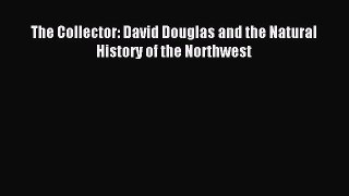 Read The Collector: David Douglas and the Natural History of the Northwest Ebook Free