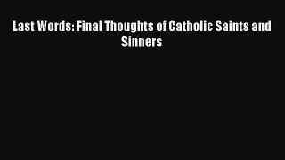Read Last Words: Final Thoughts of Catholic Saints and Sinners Ebook Online