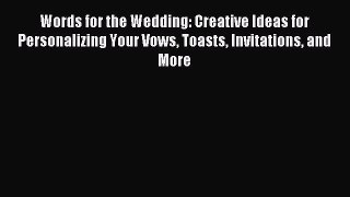 Read Words for the Wedding: Creative Ideas for Personalizing Your Vows Toasts Invitations and