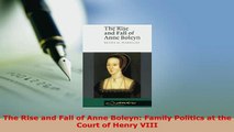 Download  The Rise and Fall of Anne Boleyn Family Politics at the Court of Henry VIII Read Full Ebook