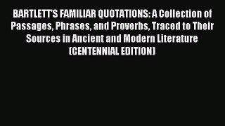 Read BARTLETT'S FAMILIAR QUOTATIONS: A Collection of Passages Phrases and Proverbs Traced to