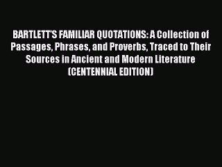 Read BARTLETT'S FAMILIAR QUOTATIONS: A Collection of Passages Phrases and Proverbs Traced to