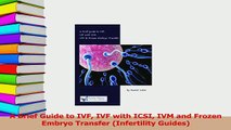 PDF  A Brief Guide to IVF IVF with ICSI IVM and Frozen Embryo Transfer Infertility Guides Download Full Ebook