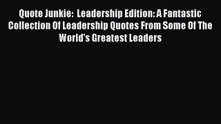 Read Quote Junkie:  Leadership Edition: A Fantastic Collection Of Leadership Quotes From Some