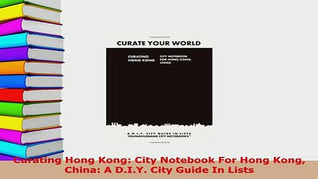 PDF Curating Hong Kong City Notebook For Hong Kong China A DIY City Guide In Lists Download Full Ebook
