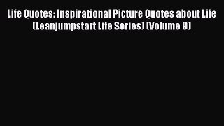 Read Life Quotes: Inspirational Picture Quotes about Life (Leanjumpstart Life Series) (Volume