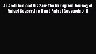 Read An Architect and His Son: The Immigrant Journey of Rafael Guastavino II and Rafael Guastavino