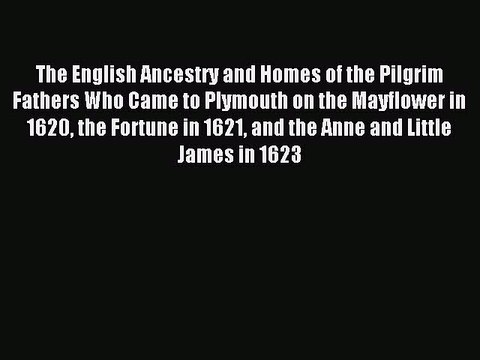 Read The English Ancestry and Homes of the Pilgrim Fathers Who Came to Plymouth on the Mayflower
