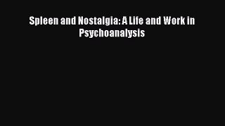 Read Spleen and Nostalgia: A Life and Work in Psychoanalysis Ebook Free