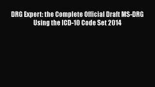 Read DRG Expert: the Complete Official Draft MS-DRG Using the ICD-10 Code Set 2014 Ebook Free