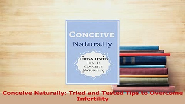 Read Conceive Naturally Tried and Tested Tips to Overcome Infertility Ebook Free