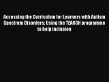 Read Accessing the Curriculum for Learners with Autism Spectrum Disorders: Using the TEACCH