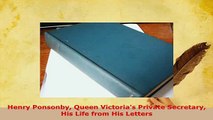 Download  Henry Ponsonby Queen Victorias Private Secretary His Life from His Letters PDF Full Ebook