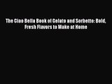 Download The Ciao Bella Book of Gelato and Sorbetto: Bold Fresh Flavors to Make at Home  Read