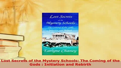 Download  Lost Secrets of the Mystery Schools The Coming of the Gods  Initiation and Rebirth  Read Online