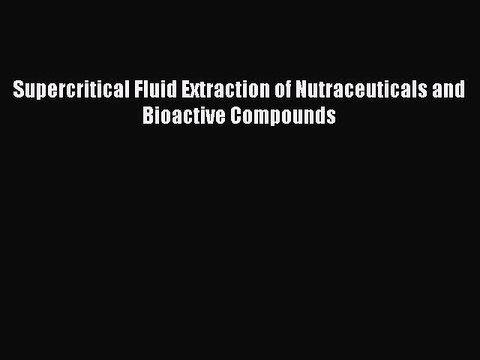 PDF Supercritical Fluid Extraction of Nutraceuticals and Bioactive Compounds EBook