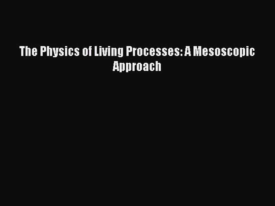 PDF The Physics of Living Processes: A Mesoscopic Approach  EBook