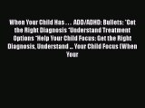 Download When Your Child Has . . .  ADD/ADHD: Bullets: *Get the Right Diagnosis *Understand
