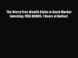 [Read book] The Worry Free Wealth Guide to Stock Market Investing: FREE BONUS: 7 Hours of Audios!