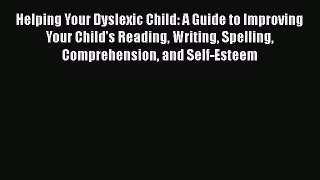 Read Helping Your Dyslexic Child: A Guide to Improving Your Child's Reading Writing Spelling