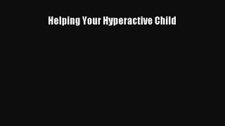 Read Helping Your Hyperactive Child Ebook Free