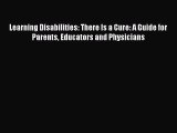 Download Learning Disabilities: There Is a Cure: A Guide for Parents Educators and Physicians