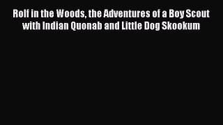PDF Rolf in the Woods: The Adventures of a Boy Scout with Indian Quonab and Little Dog Skookum
