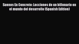 [Read book] Suenos En Concreto: Lecciones de un billonario en el mundo del desarrollo (Spanish