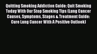 Read Quitting Smoking Addiction Guide: Quit Smoking Today With Our Stop Smoking Tips (Lung