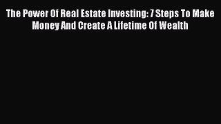 [Read book] The Power Of Real Estate Investing: 7 Steps To Make Money And Create A Lifetime