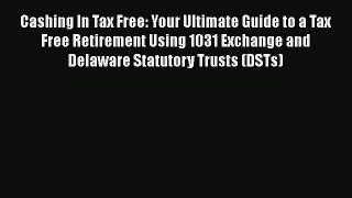 [Read book] Cashing In Tax Free: Your Ultimate Guide to a Tax Free Retirement Using 1031 Exchange