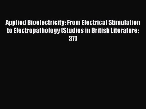 Download Applied Bioelectricity: From Electrical Stimulation to Electropathology (Studies in