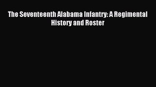 Read The Seventeenth Alabama Infantry: A Regimental History and Roster Ebook Free