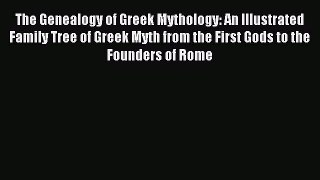 Read The Genealogy of Greek Mythology: An Illustrated Family Tree of Greek Myth from the First