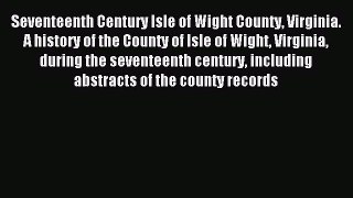 Download Seventeenth Century Isle of Wight County Virginia. A history of the County of Isle