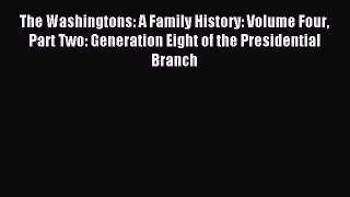 Read The Washingtons: A Family History: Volume Four Part Two: Generation Eight of the Presidential