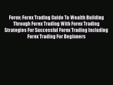 [Read book] Forex: Forex Trading Guide To Wealth Building Through Forex Trading With Forex