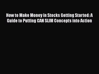 [Read book] How to Make Money in Stocks Getting Started: A Guide to Putting CAN SLIM Concepts