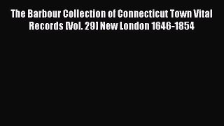 Read The Barbour Collection of Connecticut Town Vital Records [Vol. 29] New London 1646-1854