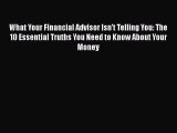 [Read book] What Your Financial Advisor Isn't Telling You: The 10 Essential Truths You Need