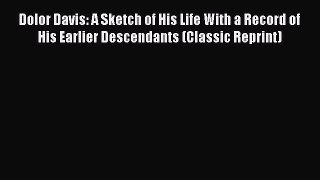 Read Dolor Davis: A Sketch of His Life With a Record of His Earlier Descendants (Classic Reprint)
