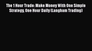 [Read book] The 1 Hour Trade: Make Money With One Simple Strategy One Hour Daily (Langham Trading)